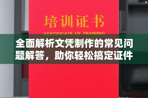 永安全面解析文凭制作的常见问题解答，助你轻松搞定证件需求